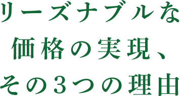 リーズナブルな価格の実現、その3つの理由